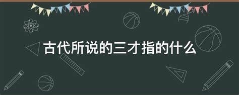 三才 意思|古代人所说的三才指什么？他们的关系如何